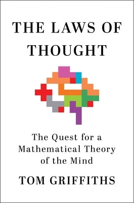 The Laws of Thought: The Quest for a Mathematical Theory of the Mind by Griffiths, Tom