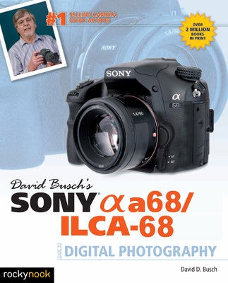 David Busch's Sony Alpha A68/Ilca-68 Guide to Digital Photography by Busch, David D.