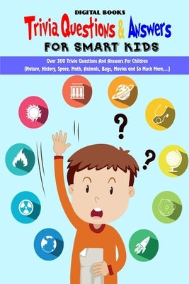 Trivia Question & Answers for Smart Kids: Over 300 Trivia Questions And Answers For Children(Nature, History, Space, Math, Animals, Bugs, Movies and S by Books, Digital