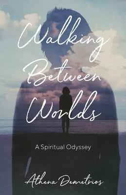 Walking Between Worlds: A Spiritual Odyssey by Demetrios, Athena