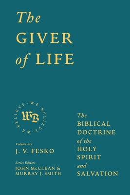 The Giver of Life: The Biblical Doctrine of the Holy Spirit and Salvation by Fesko, J. V.