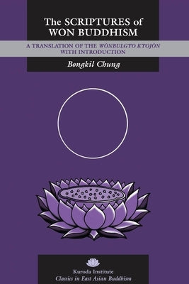 The Scriptures of Won Buddhism: A Translation of Wonbulgyo Kyojon with Introduction by Chung, Bongkil