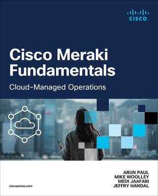 Cisco Meraki Fundamentals: Cloud-Managed Operations by Paul, Arun