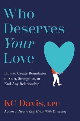 Who Deserves Your Love: How to Create Boundaries to Start, Strengthen, or End Any Relationship by Davis, Kc