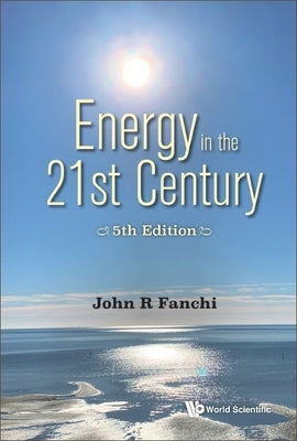 Energy in the 21st Century: 5th Edition by John R Fanchi