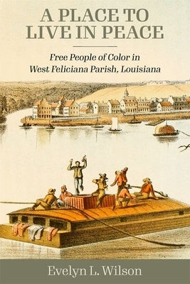 A Place to Live in Peace: Free People of Color in West Feliciana Parish, Louisiana by Wilson, Evelyn L.