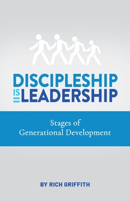 Discipleship Is Leadership: Stages of Generational Development by Griffith, Rich