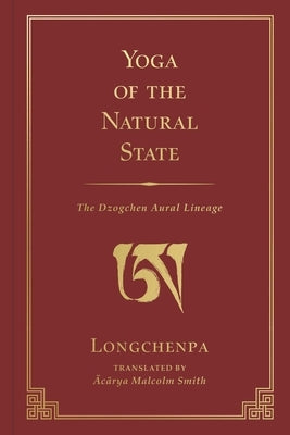 Yoga of the Natural State: The Dzogchen Aural Lineage by Smith, Malcolm