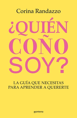 ?Qui?n Co?o Soy?: La Gu?a Que Necesitas Para Aprender a Quererte / Who the Hell Am I?: The Guide You Need to Learn to Love Yourself by Randazzo, Corina