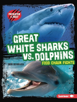 Great White Sharks vs. Dolphins: Food Chain Fights by Hubbard, Ben