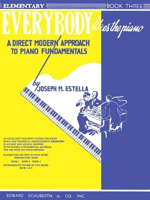 Everybody Likes the Piano: A Direct Modern Approach to Piano Fundamentals - Book 3 by Estella, Joseph M.