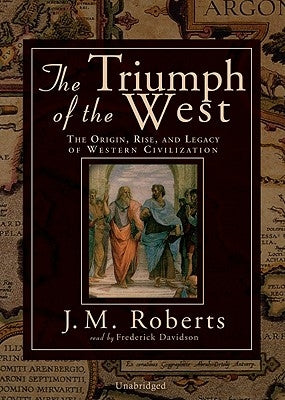 The Triumph of the West: The Origin, Rise, and Legacy of Western Civilization by Roberts, J. M.