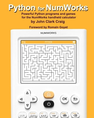 Python for NumWorks: Powerful Python programs and games for the NumWorks handheld calculator by Goyet, Romain