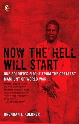 Now the Hell Will Start: One Soldier's Flight from the Greatest Manhunt of World WarII by Koerner, Brendan I.