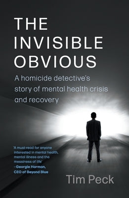 The Invisible Obvious: A Homicide Detective's Story of Mental Health Crisis and Recovery by Peck, Tim