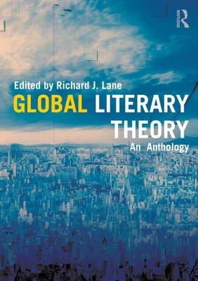 Global Literary Theory: An Anthology by Lane, Richard J.