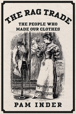 The Rag Trade: The People Who Made Our Clothes by Inder, Pam