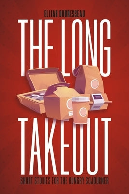 The Long Takeout: Short Stories for the Hungry Sojourner by Douresseau, Elijah