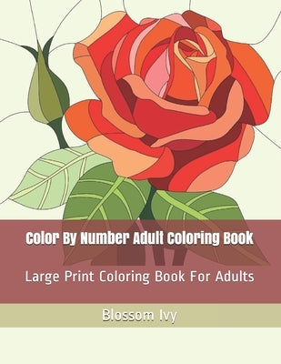 Color By Number Adult Coloring Book: Large Print Coloring Book For Adults by Ivy, Blossom