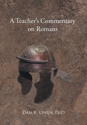 A Teacher's Commentary on Romans by Owen, Dan R.