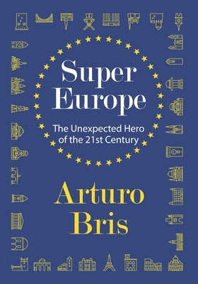 SuperEurope: The Unexpected Hero of the 21st Century by Bris, Arturo