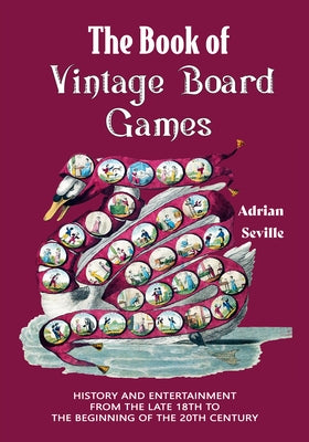 The Book of Vintage Board Games: History and Entertainment from the Late 18th to the Beginning of the 20th Century (Old Fashioned Board Games) by Seville, Adrian