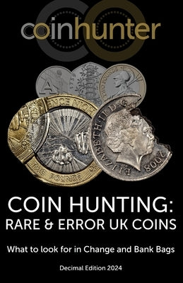 Coin Hunting: RARE & ERROR UK COINS: What to look for in Change and Bank Bags, Decimal Edition 2024 by Hunter, Coin