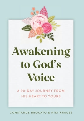 Awakening to God's Voice: A 90-Day Journey From His Heart to Yours by Krauss, Niki