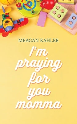 I'm Praying For You Momma by Kahler, Meagan