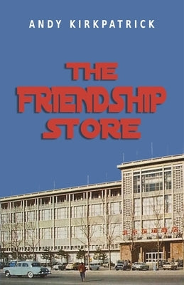 The Friendship Store: A Memoir of 1970s China by Kirkpatrick, Andy
