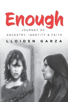 Enough: Journey of Ancestry, Identity & Faith by Garza, Lloiden