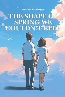 The Shape of Spring We Couldn't Keep by Cottingham, Gary