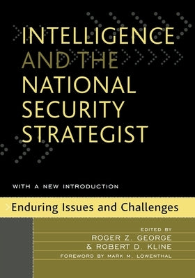 Intelligence and the National Security Strategist: Enduring Issues and Challenges by George, Roger Z.