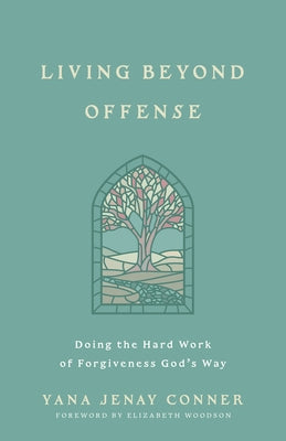 Living Beyond Offense: Doing the Hard Work of Forgiveness God's Way by Conner, Yana Jenay