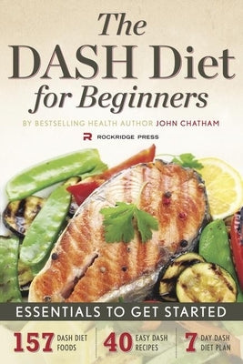 The Dash Diet for Beginners: Essentials to Get Started by Chatham, John