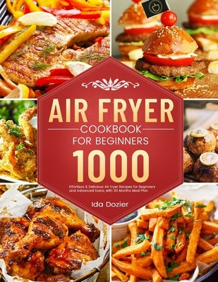 Air Fryer Cookbook for Beginners: 1000 Effortless & Delicious Air Fryer Recipes for Beginners and Advanced Users, with 30 Months Meal Plan by Dozier, Ida