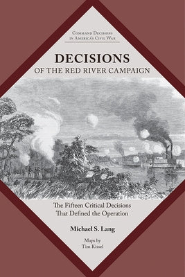 Decisions of the Red River Campaign: The Fifteen Critical Decisions That Defined the Operation by Lang, Michael S.