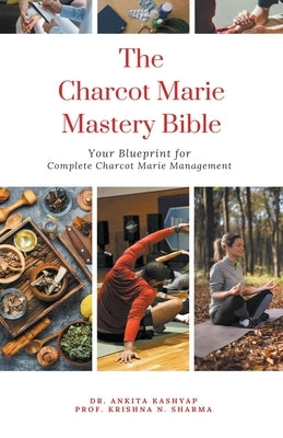 The Charcot Marie Tooth Disease Mastery Bible: Your Blueprint for Complete Charcot Marie Tooth Disease Management by Kashyap, Ankita