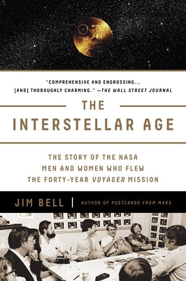 The Interstellar Age: The Story of the NASA Men and Women Who Flew the Forty-Year Voyager Mission by Bell, Jim