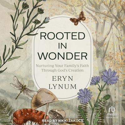 Rooted in Wonder: Nurturing Your Family's Faith Through God's Creation by Lynum, Eryn
