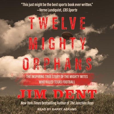 Twelve Mighty Orphans Lib/E: The Inspiring True Story of the Mighty Mites Who Ruled Texas Football by Dent, Jim