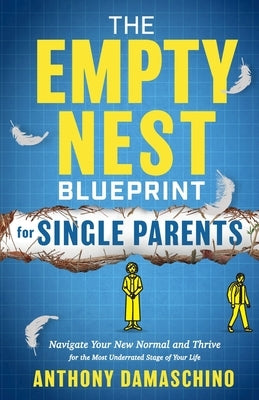 The Empty Nest Blueprint for Single Parents: Navigate Your New Normal and Thrive for the Most Underrated Stage of Your Life by Damaschino, Anthony