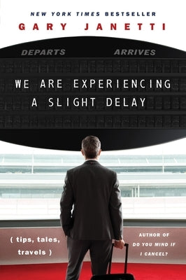 We Are Experiencing a Slight Delay: (Tips, Tales, Travels) by Janetti, Gary
