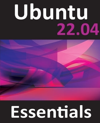 Ubuntu 22.04 Essentials: A Guide to Ubuntu 22.04 Desktop and Server Editions by Smyth, Neil