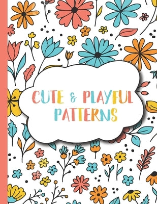 Cute and Playful Patterns: 50 Fun, Relaxing and Stress Relieving Coloring Pages for Kids Ages 5-7, 8-12 by Publishers, Kiddy Kiddy