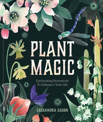 Plant Magic: Enchanting Botanicals to Enhance Your Life by Eason, Cassandra