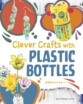 Clever Crafts with Plastic Bottles by Luciow, Chelsey