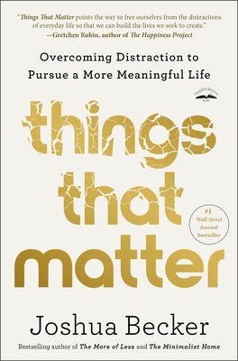 Things That Matter: Overcoming Distraction to Pursue a More Meaningful Life by Becker, Joshua