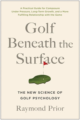 Golf Beneath the Surface: The New Science of Golf Psychology by Prior Phd, Raymond