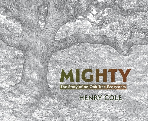 Mighty: The Story of an Oak Tree Ecosystem by Cole, Henry